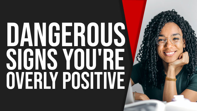 Dangerous Signs You're Overly Positive