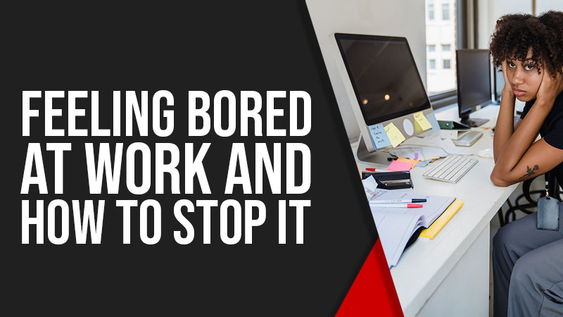 Feeling Bored At Work And How To Stop It