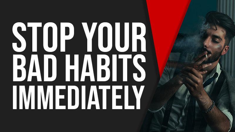 How To Stop Your Bad Habits Immediately