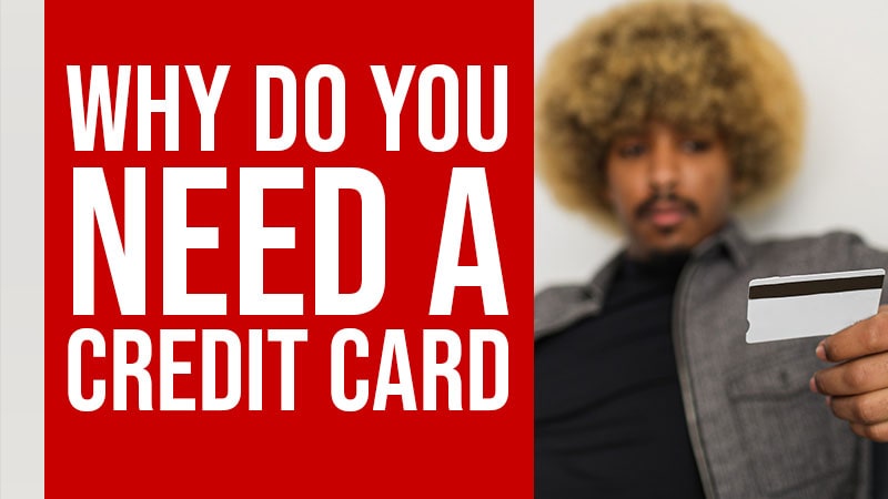 Why Do You Need A Credit Card