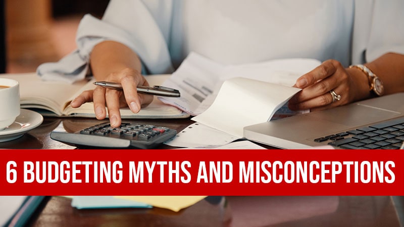 6 Budgeting Myths and Misconceptions That Are Holding You Back