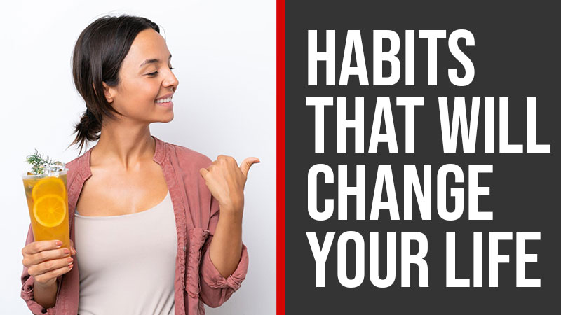 5 Habits That Will Change Your Life For The Better